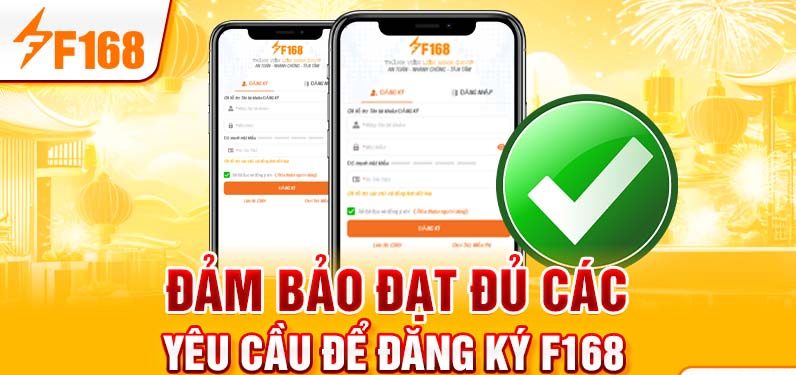 Đảm bảo đạt đủ các yêu cầu để đăng ký F168